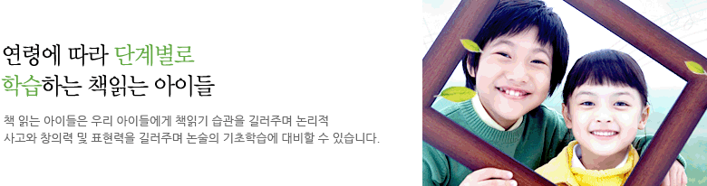 연령에따라 단계별로 학습하는 책읽는 아이들
     책 읽는 아이들은 우리 아이들에게 책읽기 습관을 길러주며 논리적 사고와 창의력 및 표현력을 길러주며 논술의 기초학습에 대비할 수 있습니다.